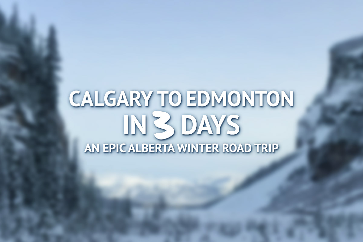 Calgary to Edmonton Road Trip An Epic Winter Adventure » I've Been Bit