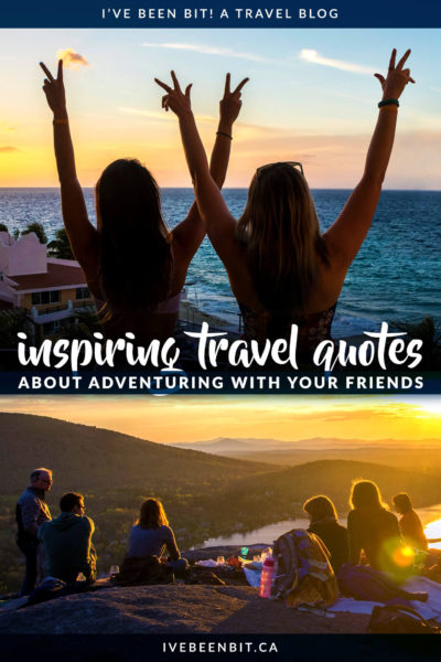 Memories were meant to be shared and these 40+ Travel with Friends quotes will have you reminiscing about old trips! These are the best inspirational quotes about travelling with friends. Use them as your mantra when planning your next girls trip, guys trip or weekend adventure with friends! You'll love these traveling friendship quotes. | #Travel #InspirationalQuotes #TravelWithFriends #TravelQuote #Wanderlust #AdventureQuotes | IveBeenBit.ca